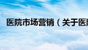 医院市场营销（关于医院市场营销的介绍）