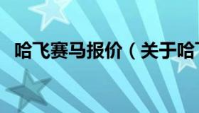 哈飞赛马报价（关于哈飞赛马报价的介绍）