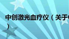 中创激光血疗仪（关于中创激光血疗仪的介绍）