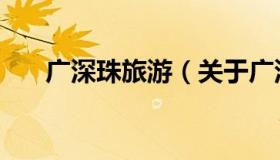 广深珠旅游（关于广深珠旅游的介绍）