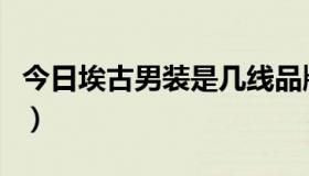 今日埃古男装是几线品牌（埃古是哪里的牌子）