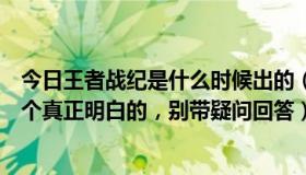 今日王者战纪是什么时候出的（王者战纪还会不会开服，来个真正明白的，别带疑问回答）