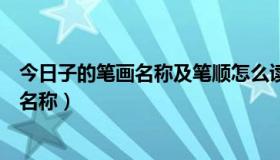 今日子的笔画名称及笔顺怎么读（“子”的正确笔顺和笔画名称）