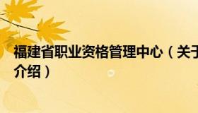 福建省职业资格管理中心（关于福建省职业资格管理中心的介绍）