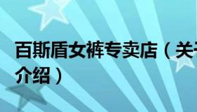 百斯盾女裤专卖店（关于百斯盾女裤专卖店的介绍）