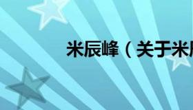 米辰峰（关于米辰峰的介绍）
