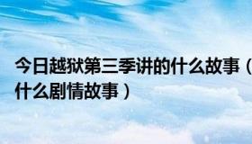 今日越狱第三季讲的什么故事（《越狱》第1.2.3季分别讲的什么剧情故事）