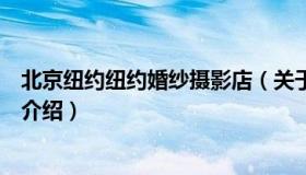 北京纽约纽约婚纱摄影店（关于北京纽约纽约婚纱摄影店的介绍）