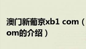 澳门新葡京xb1 com（关于澳门新葡京xb1 com的介绍）