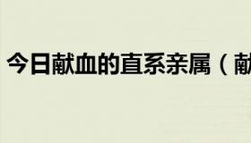 今日献血的直系亲属（献血直系亲属都有谁）