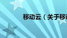 移动云（关于移动云的介绍）