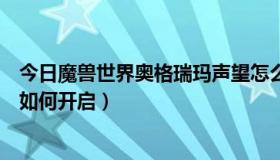今日魔兽世界奥格瑞玛声望怎么刷（魔兽世界奥格瑞拉声望如何开启）