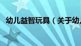 幼儿益智玩具（关于幼儿益智玩具的介绍）