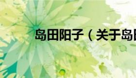 岛田阳子（关于岛田阳子的介绍）