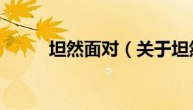 坦然面对（关于坦然面对的介绍）