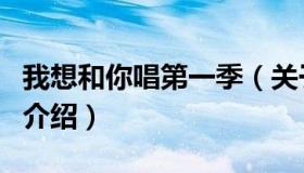 我想和你唱第一季（关于我想和你唱第一季的介绍）