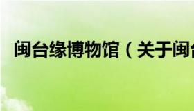 闽台缘博物馆（关于闽台缘博物馆的介绍）