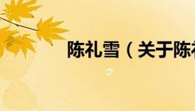 陈礼雪（关于陈礼雪的介绍）