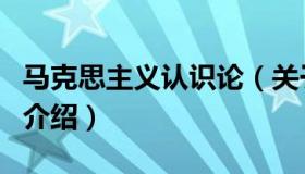 马克思主义认识论（关于马克思主义认识论的介绍）