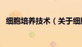 细胞培养技术（关于细胞培养技术的介绍）