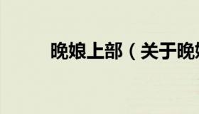 晚娘上部（关于晚娘上部的介绍）