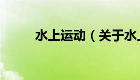 水上运动（关于水上运动的介绍）
