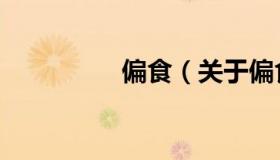 偏食（关于偏食的介绍）