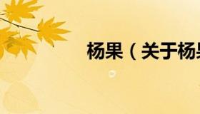 杨果（关于杨果的介绍）