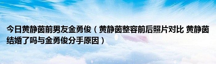 今日黄静茵前男友金勇俊（黄静茵整容前后照片对比 黄静茵结婚了吗与金勇俊分手原因）