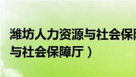 潍坊人力资源与社会保险官网（潍坊人力资源与社会保障厅）