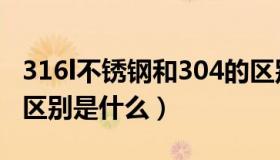 316l不锈钢和304的区别（304与316l不锈钢区别是什么）