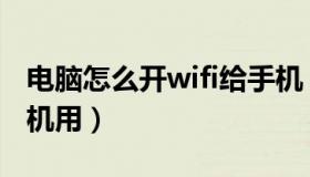 电脑怎么开wifi给手机（电脑怎么开wifi给手机用）