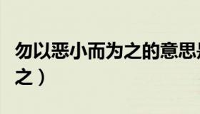 勿以恶小而为之的意思是什么（勿以恶小而为之）