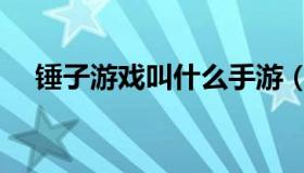 锤子游戏叫什么手游（锤子游戏叫什么）