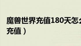 魔兽世界充值180天怎么领取宠物（魔兽世界充值）