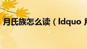 月氏族怎么读（ldquo 月氏 rdquo 怎么读）