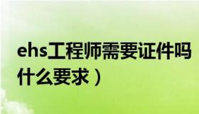 ehs工程师需要证件吗（EHS工程师需要符合什么要求）