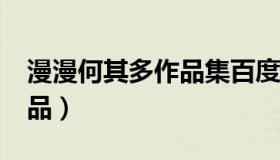 漫漫何其多作品集百度云txt（漫漫何其多作品）