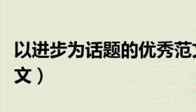 以进步为话题的优秀范文（以进步为话题的作文）