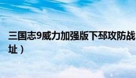 三国志9威力加强版下邳攻防战（三国志9威力加强版下载地址）