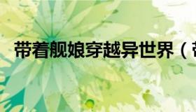 带着舰娘穿越异世界（带着战舰娘游异界）