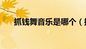 抓钱舞音乐是哪个（抓钱舞音乐原版）