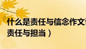 什么是责任与信念作文议论文600字（什么是责任与担当）