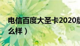 电信百度大圣卡2020版（电信百度大圣卡怎么样）