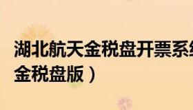 湖北航天金税盘开票系统下载（湖北开票软件金税盘版）