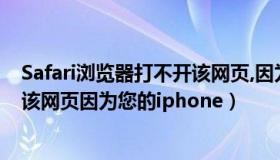 Safari浏览器打不开该网页,因为无法（safari浏览器打不开该网页因为您的iphone）
