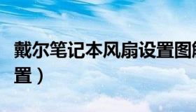 戴尔笔记本风扇设置图解（戴尔笔记本风扇设置）