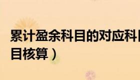 累计盈余科目的对应科目不包括（累计盈余科目核算）