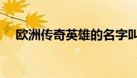 欧洲传奇英雄的名字叫什么（欧洲传奇）