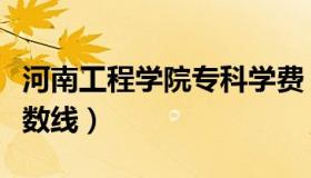 河南工程学院专科学费（河南工程学院专科分数线）